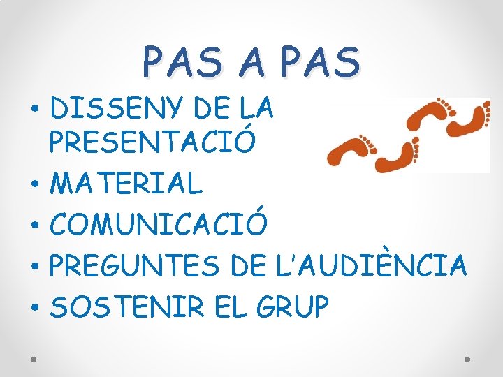 PAS A PAS • DISSENY DE LA PRESENTACIÓ • MATERIAL • COMUNICACIÓ • PREGUNTES PAS A PAS • DISSENY DE LA PRESENTACIÓ • MATERIAL • COMUNICACIÓ • PREGUNTES