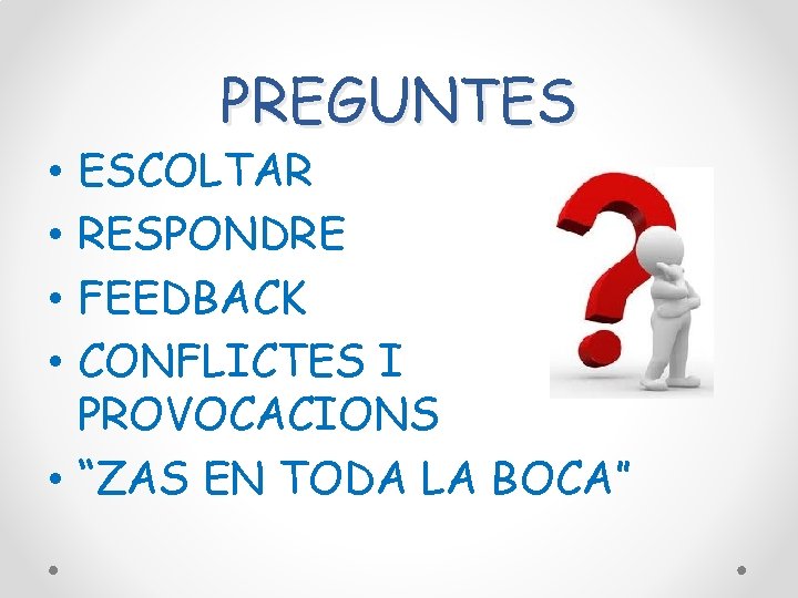 PREGUNTES ESCOLTAR RESPONDRE FEEDBACK CONFLICTES I PROVOCACIONS • “ZAS EN TODA LA BOCA” • PREGUNTES ESCOLTAR RESPONDRE FEEDBACK CONFLICTES I PROVOCACIONS • “ZAS EN TODA LA BOCA” •