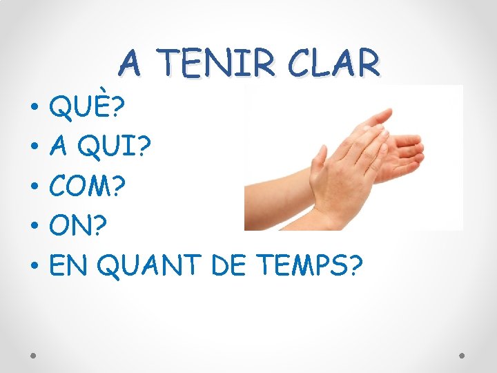 A TENIR CLAR • • • QUÈ? A QUI? COM? ON? EN QUANT DE A TENIR CLAR • • • QUÈ? A QUI? COM? ON? EN QUANT DE