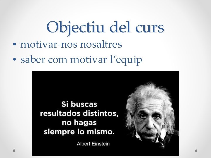 Objectiu del curs • motivar-nos nosaltres • saber com motivar l’equip Objectiu del curs • motivar-nos nosaltres • saber com motivar l’equip