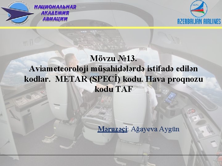 Mövzu № 13. Aviameteoroloji müşahidələrdə istifadə edilən kodlar. METAR (SPECİ) kodu. Hava proqnozu kodu