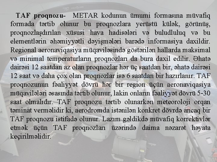 TAF proqnozu- METAR kodunun ümumi formasına müvafiq formada tərtib olunur bu proqnozlara yerüstü külək,