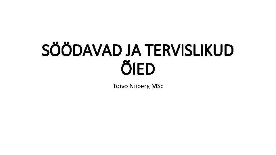 SÖÖDAVAD JA TERVISLIKUD ÕIED Toivo Niiberg MSc 