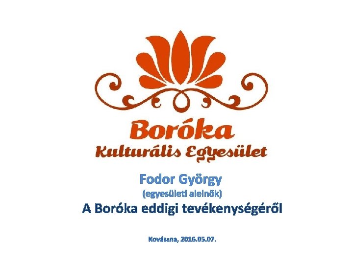 Fodor György (egyesületi alelnök) A Boróka eddigi tevékenységéről 