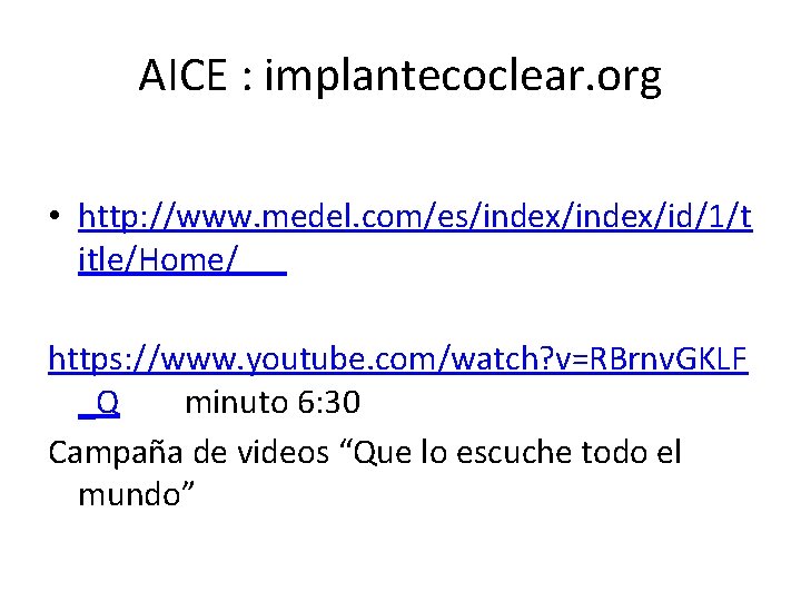 AICE : implantecoclear. org • http: //www. medel. com/es/index/id/1/t itle/Home/ https: //www. youtube. com/watch?