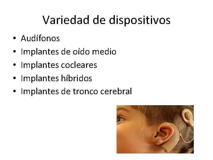 Variedad de dispositivos • • • Audífonos Implantes de oído medio Implantes cocleares Implantes