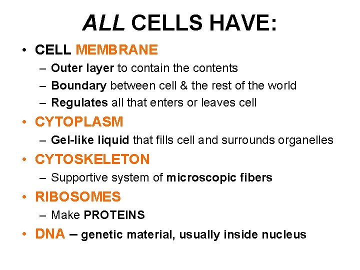 ALL CELLS HAVE: • CELL MEMBRANE – Outer layer to contain the contents – ALL CELLS HAVE: • CELL MEMBRANE – Outer layer to contain the contents –