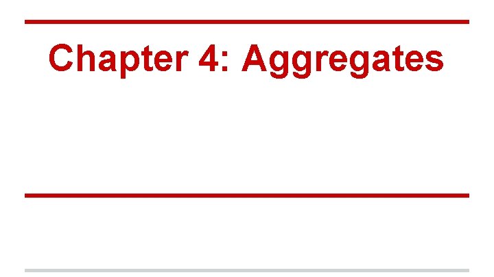 Chapter 4: Aggregates Chapter 4: Aggregates