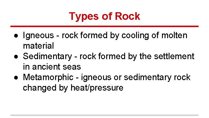 Types of Rock ● Igneous - rock formed by cooling of molten material ● Types of Rock ● Igneous - rock formed by cooling of molten material ●