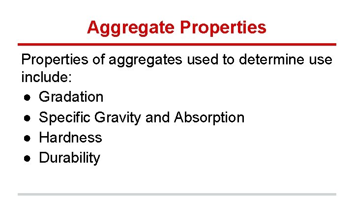 Aggregate Properties of aggregates used to determine use include: ● Gradation ● Specific Gravity Aggregate Properties of aggregates used to determine use include: ● Gradation ● Specific Gravity