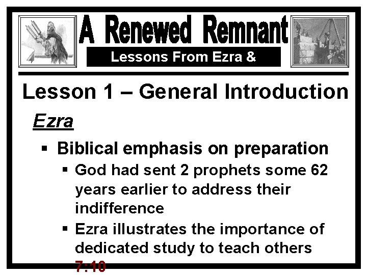 Lessons From Ezra & Nehemiah Lesson 1 – General Introduction Ezra § Biblical emphasis