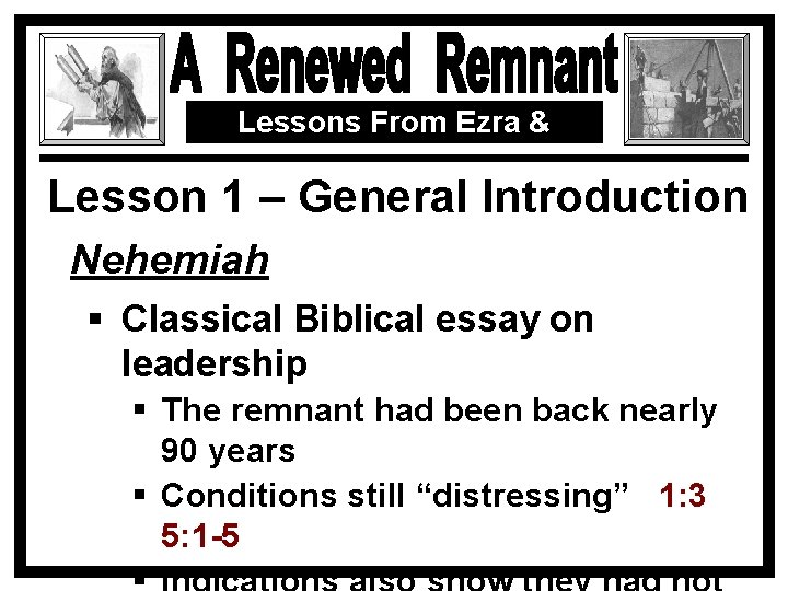 Lessons From Ezra & Nehemiah Lesson 1 – General Introduction Nehemiah § Classical Biblical