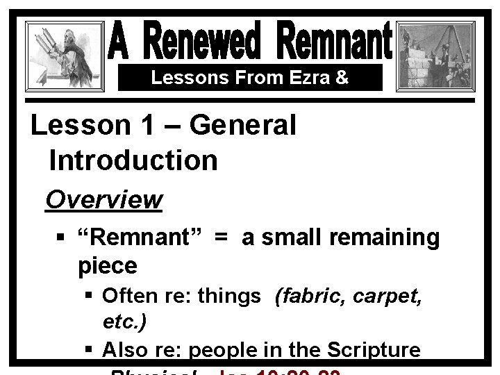 Lessons From Ezra & Nehemiah Lesson 1 – General Introduction Overview § “Remnant” =