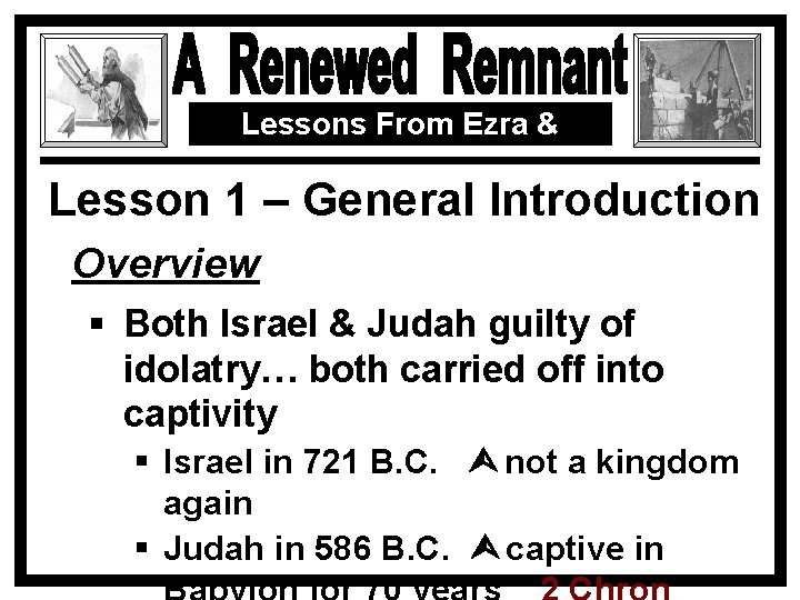 Lessons From Ezra & Nehemiah Lesson 1 – General Introduction Overview § Both Israel