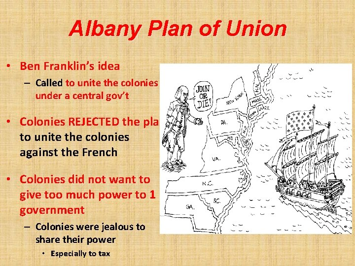 Albany Plan of Union • Ben Franklin’s idea – Called to unite the colonies