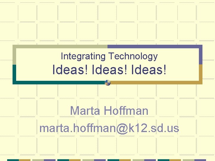 Integrating Technology Ideas! Marta Hoffman marta. hoffman@k 12. sd. us 