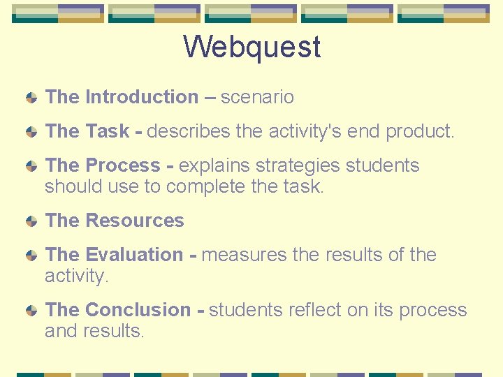 Webquest The Introduction – scenario The Task - describes the activity's end product. The