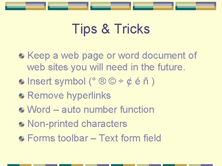 Tips & Tricks Keep a web page or word document of web sites you