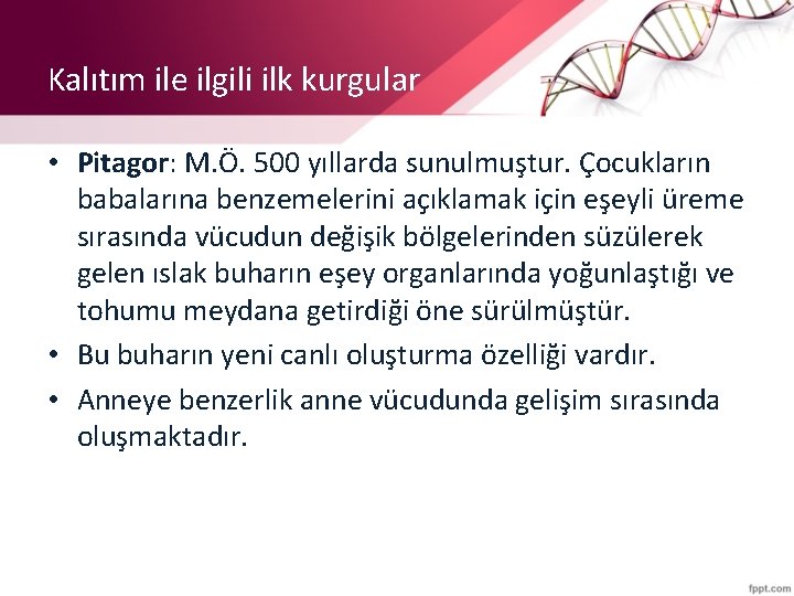 Kalıtım ile ilgili ilk kurgular • Pitagor: M. Ö. 500 yıllarda sunulmuştur. Çocukların babalarına