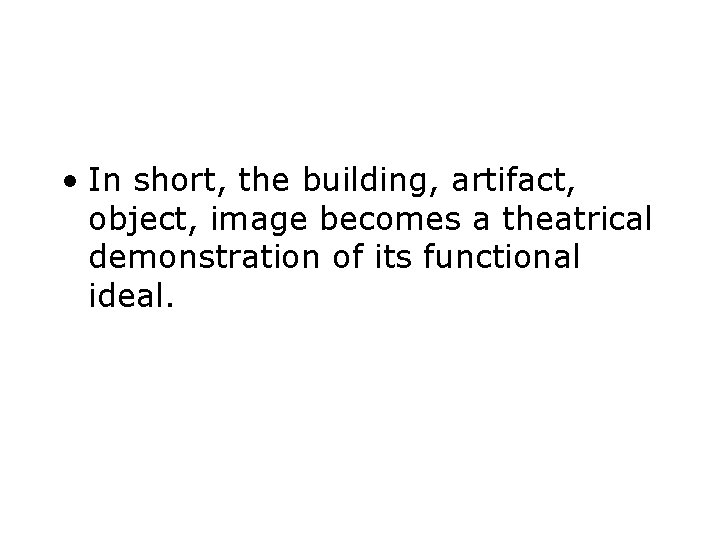  • In short, the building, artifact, object, image becomes a theatrical demonstration of