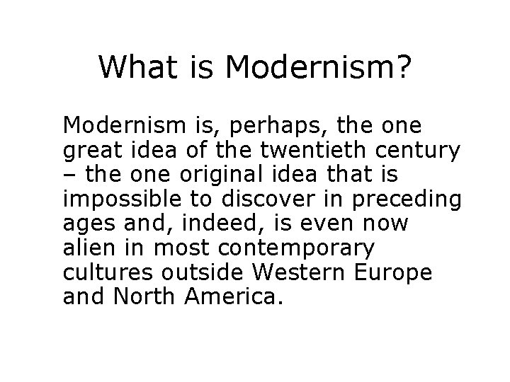 What is Modernism? Modernism is, perhaps, the one great idea of the twentieth century