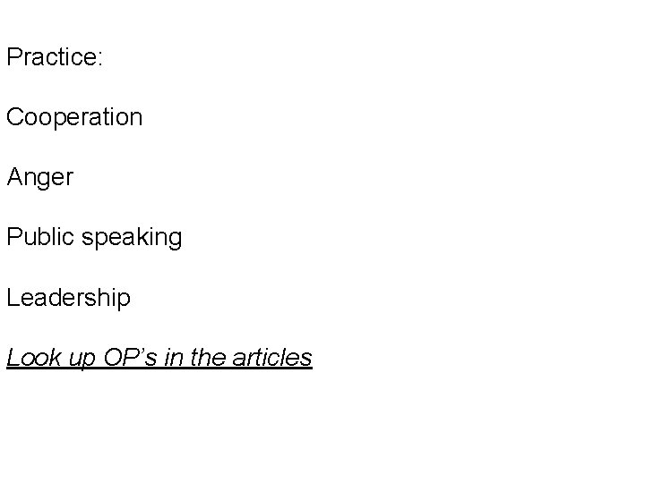 Practice: Cooperation Anger Public speaking Leadership Look up OP’s in the articles 