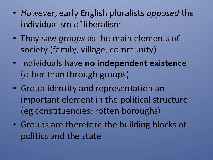  • However, early English pluralists opposed the individualism of liberalism • They saw