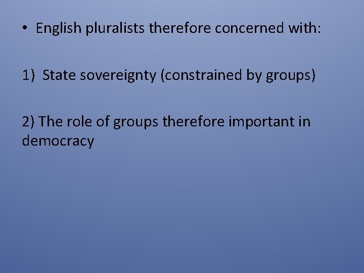  • English pluralists therefore concerned with: 1) State sovereignty (constrained by groups) 2)