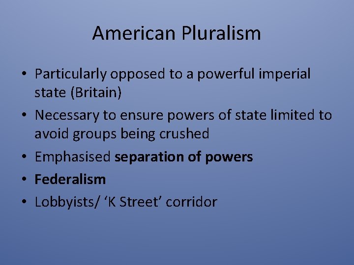 American Pluralism • Particularly opposed to a powerful imperial state (Britain) • Necessary to