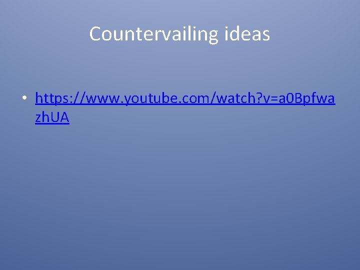 Countervailing ideas • https: //www. youtube. com/watch? v=a 0 Bpfwa zh. UA 