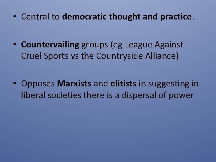  • Central to democratic thought and practice. • Countervailing groups (eg League Against