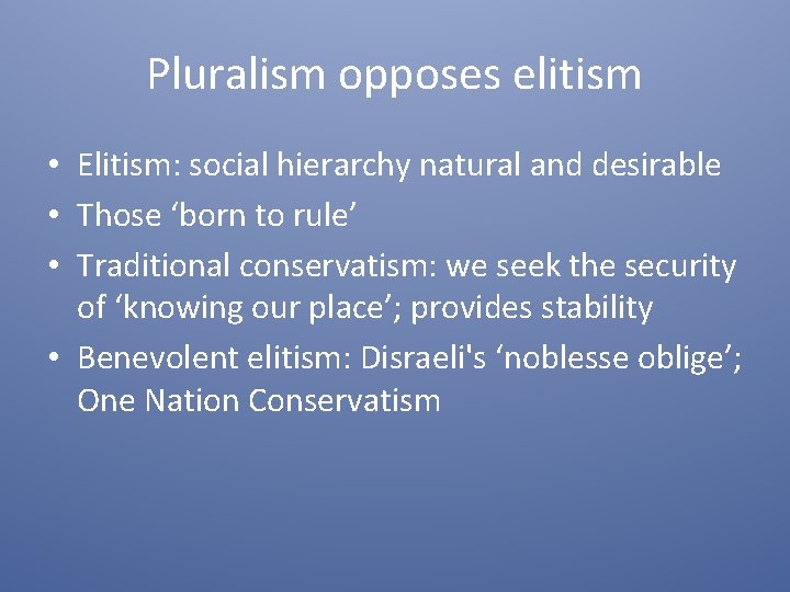 Pluralism opposes elitism • Elitism: social hierarchy natural and desirable • Those ‘born to