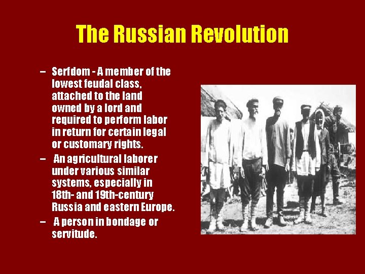 The Russian Revolution – Serfdom - A member of the lowest feudal class, attached