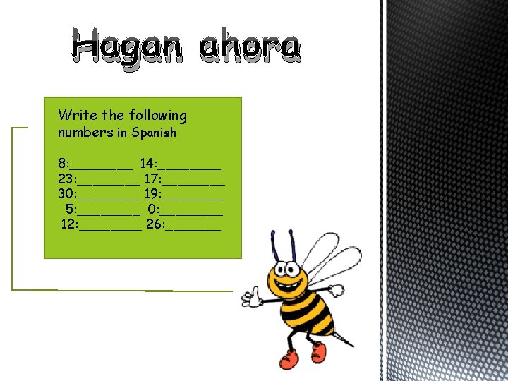 Hagan ahora Write the following numbers in Spanish 8: ____ 14: ____ 23: ____