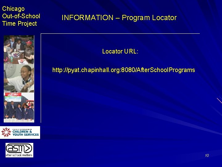 Chicago Out-of-School Time Project INFORMATION – Program Locator URL: http: //pyat. chapinhall. org: 8080/After.