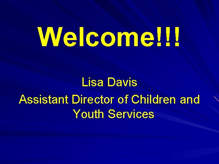 Welcome!!! Lisa Davis Assistant Director of Children and Youth Services 