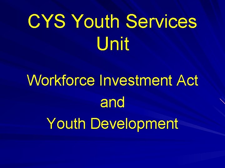 CYS Youth Services Unit Workforce Investment Act and Youth Development 