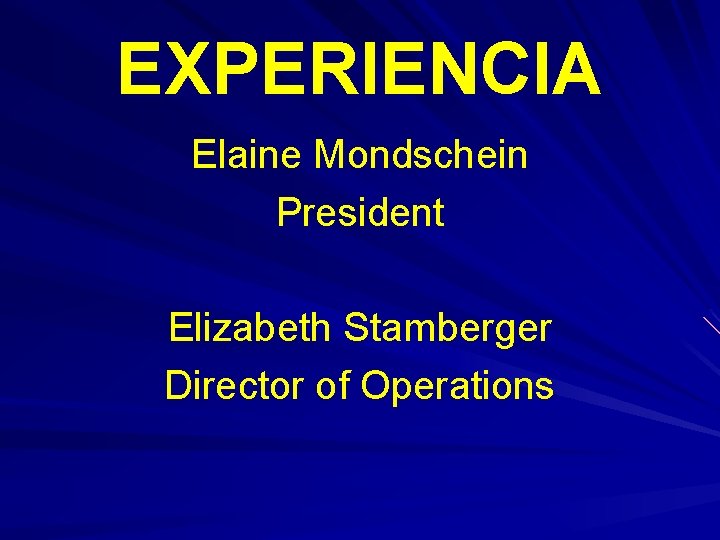 EXPERIENCIA Elaine Mondschein President Elizabeth Stamberger Director of Operations 