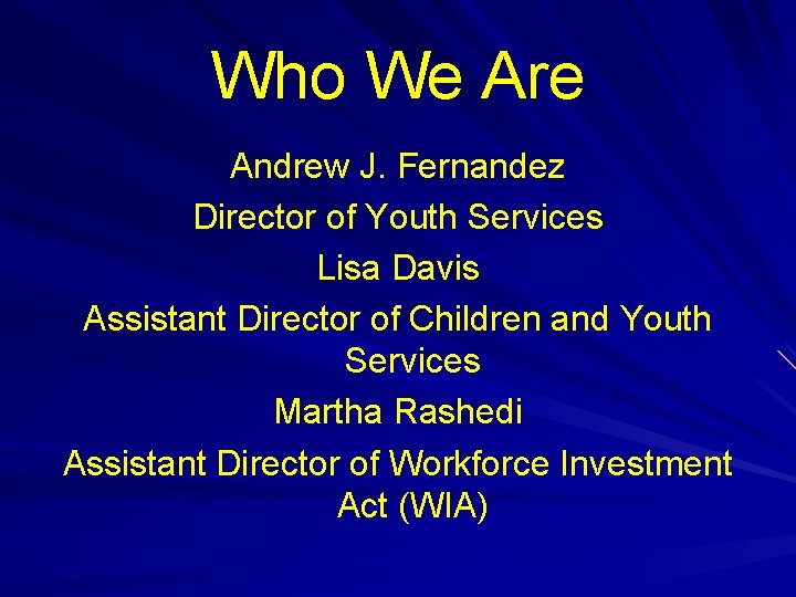 Who We Are Andrew J. Fernandez Director of Youth Services Lisa Davis Assistant Director