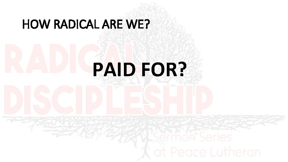 HOW RADICAL ARE WE? PAID FOR? 