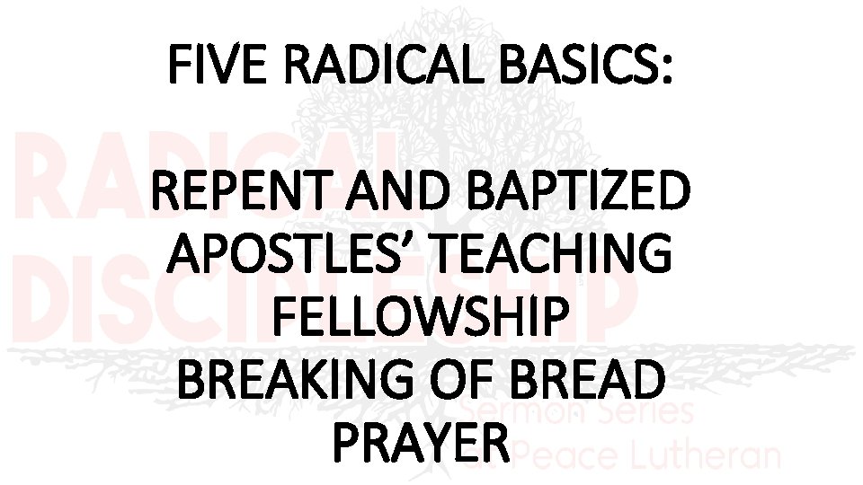 FIVE RADICAL BASICS: REPENT AND BAPTIZED APOSTLES’ TEACHING FELLOWSHIP BREAKING OF BREAD PRAYER 