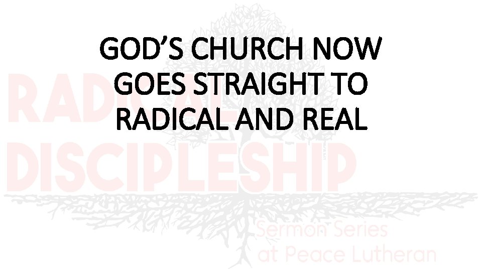 GOD’S CHURCH NOW GOES STRAIGHT TO RADICAL AND REAL 