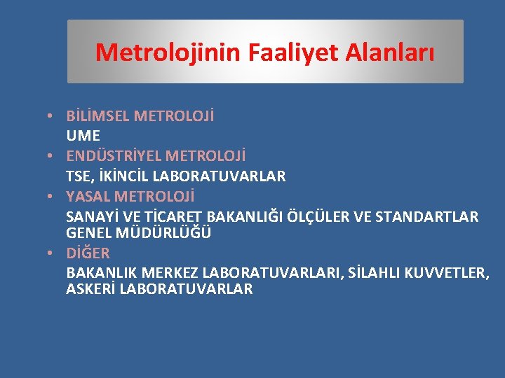 Metrolojinin Faaliyet Alanları • BİLİMSEL METROLOJİ UME • ENDÜSTRİYEL METROLOJİ TSE, İKİNCİL LABORATUVARLAR •