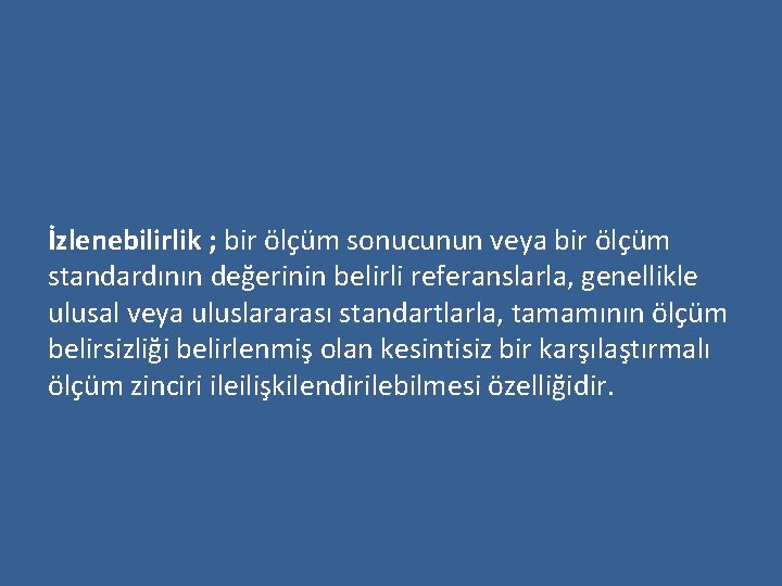 İzlenebilirlik ; bir ölçüm sonucunun veya bir ölçüm standardının değerinin belirli referanslarla, genellikle ulusal