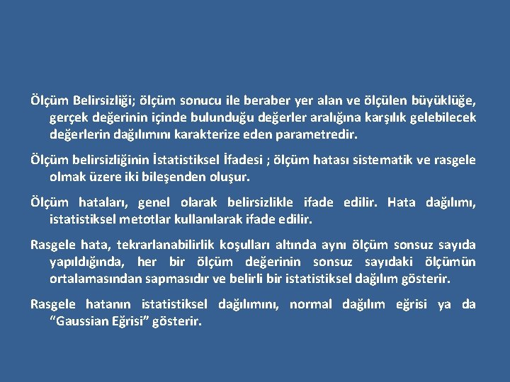 Ölçüm Belirsizliği; ölçüm sonucu ile beraber yer alan ve ölçülen büyüklüğe, gerçek değerinin içinde