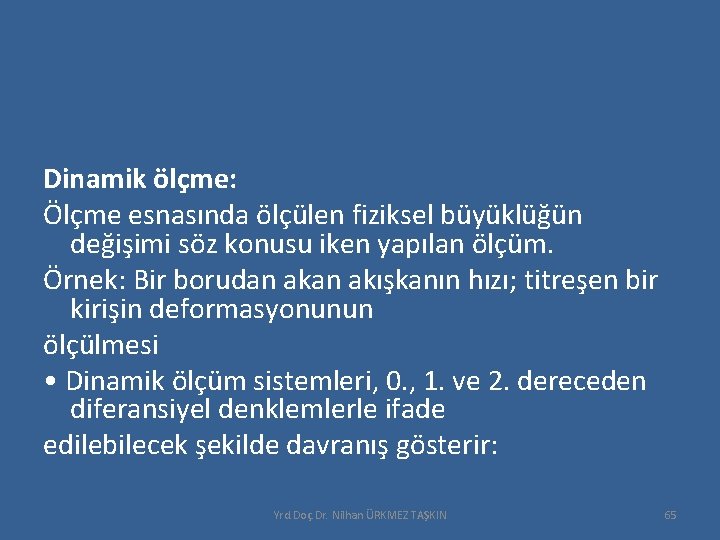 Dinamik ölçme: Ölçme esnasında ölçülen fiziksel büyüklüğün değişimi söz konusu iken yapılan ölçüm. Örnek: