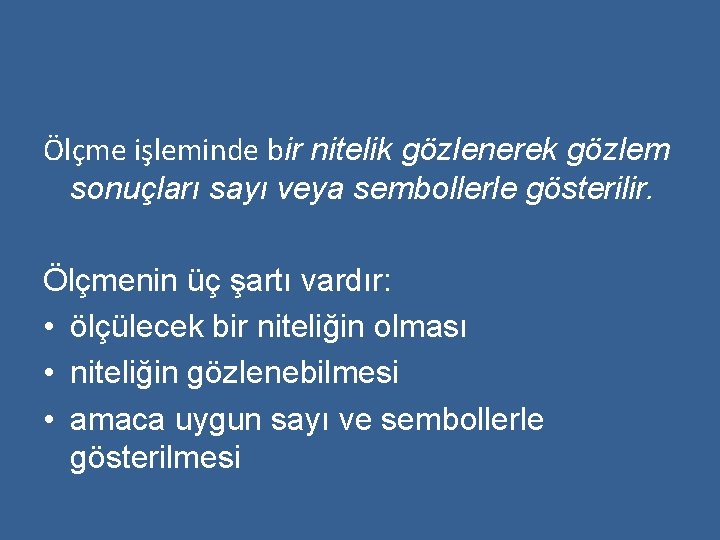 Ölçme işleminde bir nitelik gözlenerek gözlem sonuçları sayı veya sembollerle gösterilir. Ölçmenin üç şartı