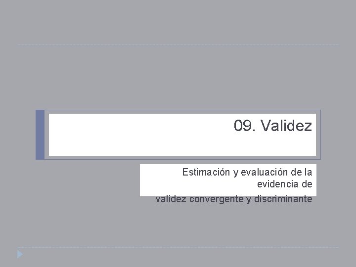 09. Validez Estimación y evaluación de la evidencia de validez convergente y discriminante 
