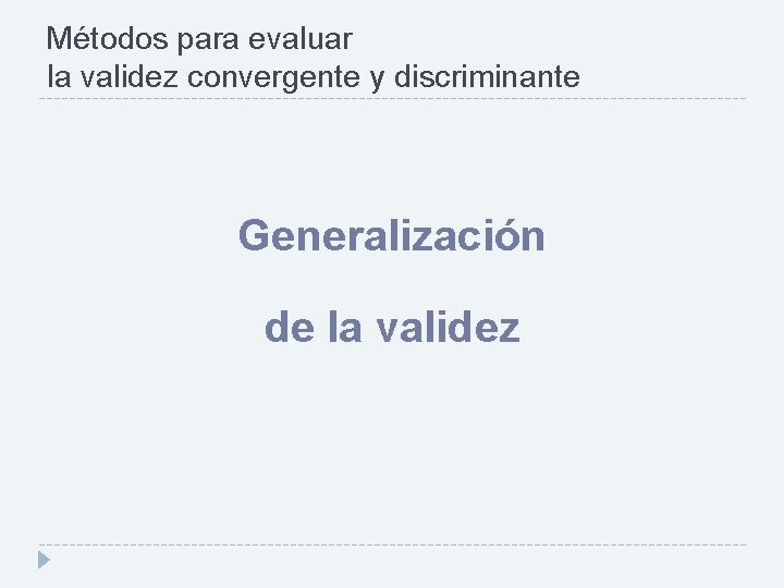 Métodos para evaluar la validez convergente y discriminante Generalización de la validez 