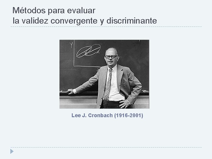 Métodos para evaluar la validez convergente y discriminante Lee J. Cronbach (1916 -2001) 